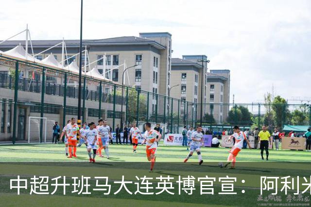 中超升班马大连英博官宣：阿利米加盟 五外援齐整